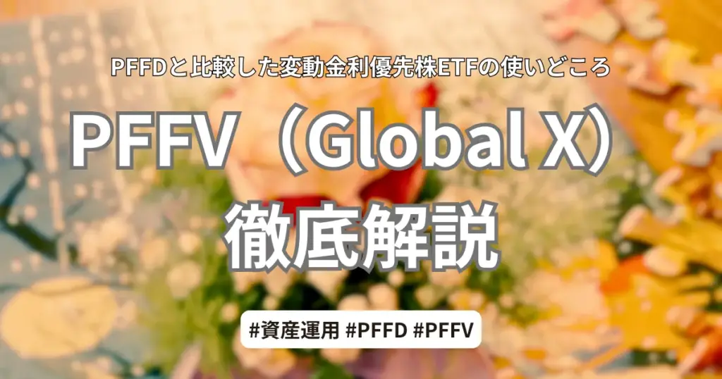 PFFV徹底解説。PFFDと比較した変動金利優先株ETFの使いどころ。グローバルX社の米国ETF紹介