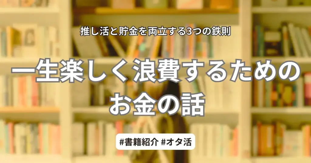 【書評】一生楽しく浪費するためのお金の話|推し活と貯金を両立する3つの鉄則