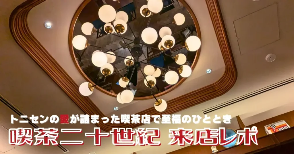 神宮前「喫茶二十世紀」の来店レポート用アイキャッチ画像。特徴的な店内の照明を背景に、「トニセンの愛が詰まった喫茶店で至福のひととき」という文字が入っている。