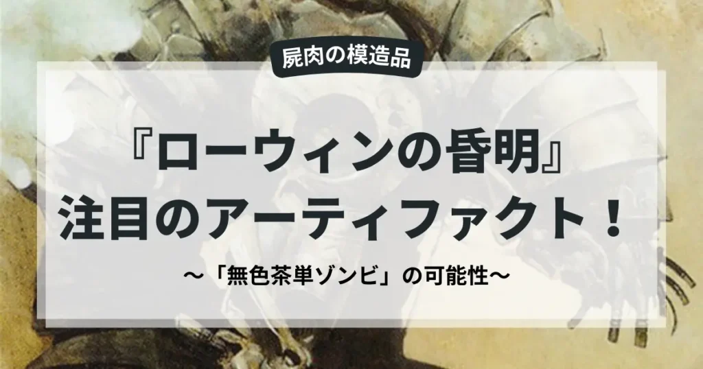 MTG『ローウィンの昏明』注目アーティファクト紹介アイキャッチ画像。タイトルは「無色茶単ゾンビの可能性」。背景にはアーティファクト・クリーチャーのイラストが描かれ、デッキコンセプトである「屍肉の模造品」の文字。