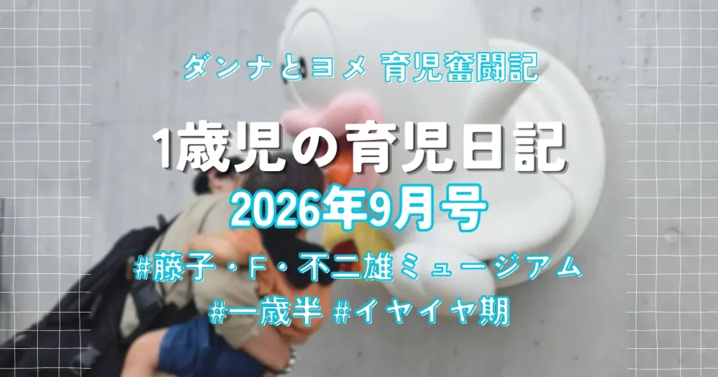 ダンナとヨメ 育児奮闘記 1歳児の育児日記 2026年9月号（一歳半・藤子・F・不二雄ミュージアム・イヤイヤ期）のアイキャッチ画像
